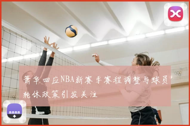 萧华回应NBA新赛季赛程调整与球员轮休政策引发关注