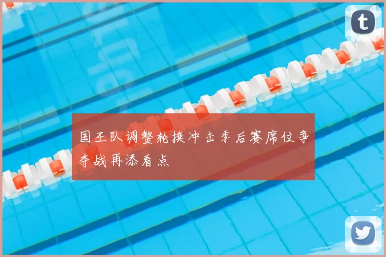 国王队调整轮换冲击季后赛席位争夺战再添看点