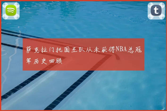 萨克拉门托国王队从未获得NBA总冠军历史回顾