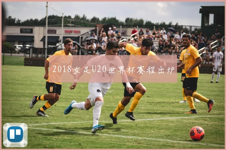 2018女足U20世界杯赛程出炉